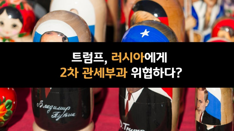  트럼프, 러시아 2차 관세부과 위협하다?