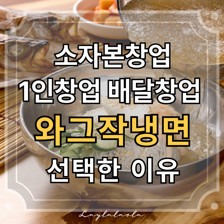  소자본창업 추천, 여자 1인창업 배달음식 창업으로 와그작냉면 선택한 이유