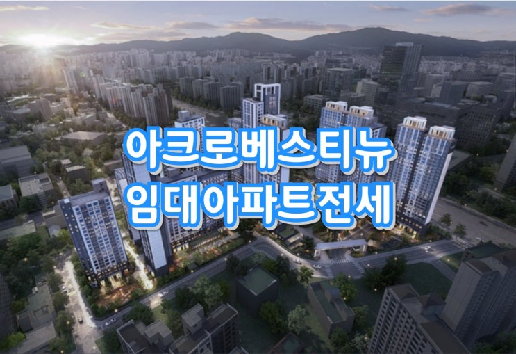 아크로 베스티뉴 역세권단지 임대아파트 전세안내