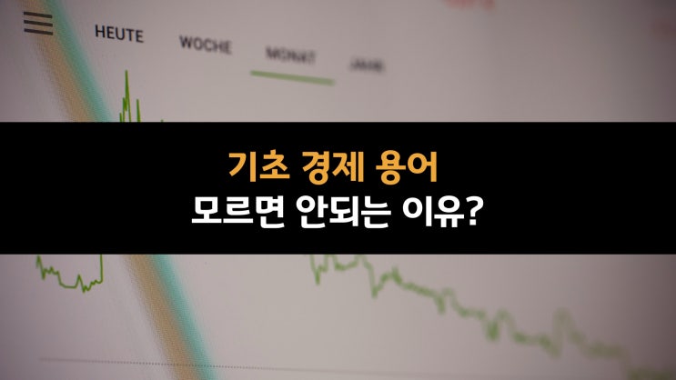  기초 경제 용어 모르면 안되는 이유? (1)