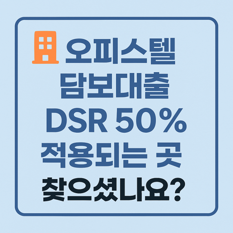  주거용 오피스텔 담보대출, DSR 50% 적용되는 곳 찾으셨나요?