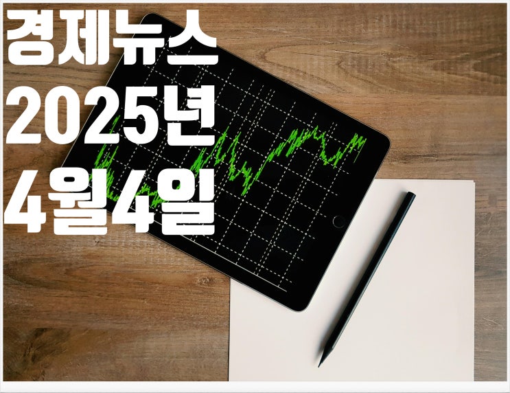 2025년 4월4일 경제뉴스