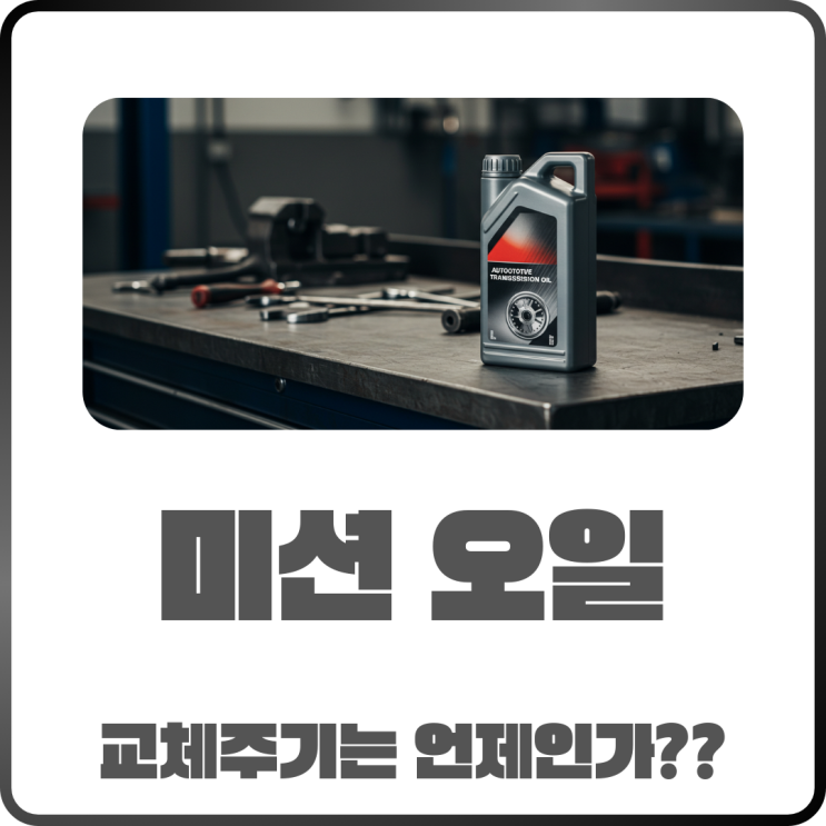  자동차 미션오일! 교체 안 하면 생기는 문제와 교체주기 정리