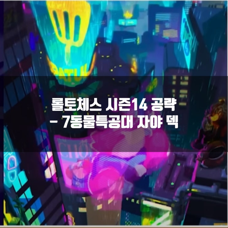 롤토체스덱추천 : 7동물특공대 자야 덱 롤토체스덱추천 : 7동물특공대 자야 덱