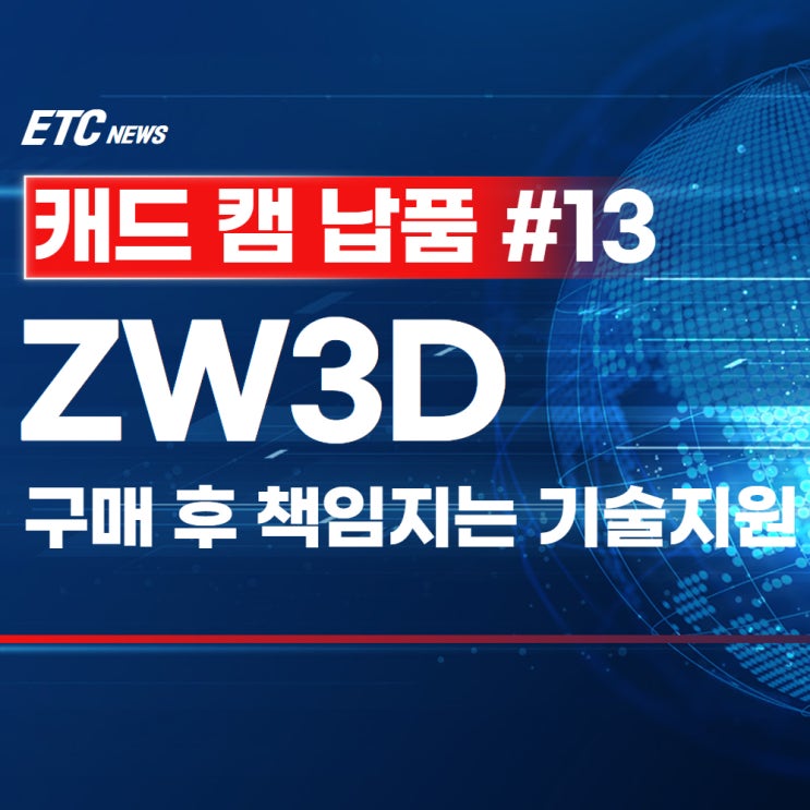  ZW3D 단순 납품이 아닌, 고객의 만족까지 책임지는 기술지원