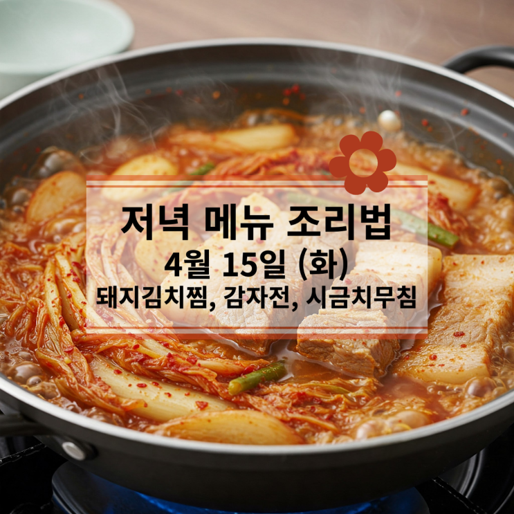  [4월 식단] 4월 15일 (화) 저녁메뉴 : 돼지김치찜, 감자전, 시금치무침