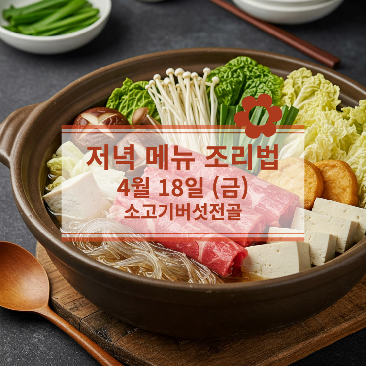  [4월 식단] 4월 18일 (금) 메뉴 : 소고기버섯전골