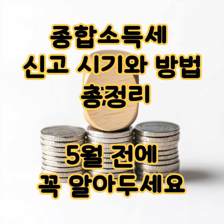  종합소득세 신고 시기와 방법 총정리, 5월 전에 꼭 알아두세요