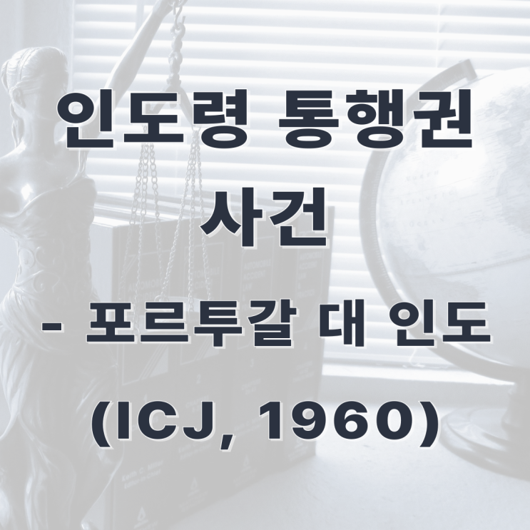  [판례] 인도령 통행권 사건(포르투갈 대 인도, ICJ, 1960)