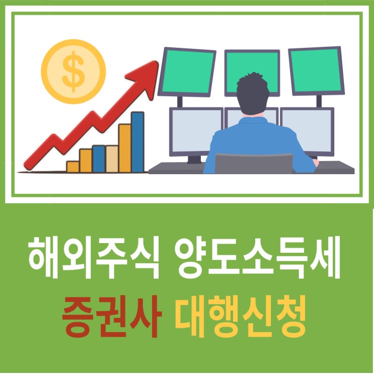  해외주식 양도세, 모르면 직접신고! 알면 증권사 대행신청!(증권사별 총정리)