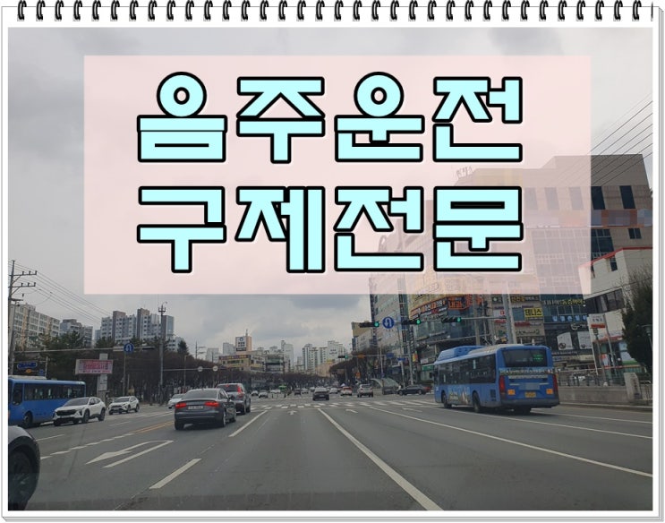  충북 청주 음주운전 행정사 단속과 구제는 바로 시작해야