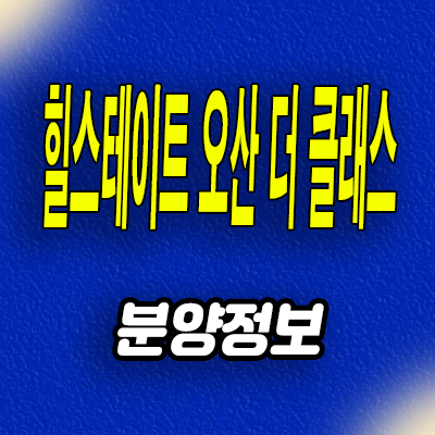  오산 양산동 힐스테이트 미분양아파트 병점역 신축 분양가 모델하우스