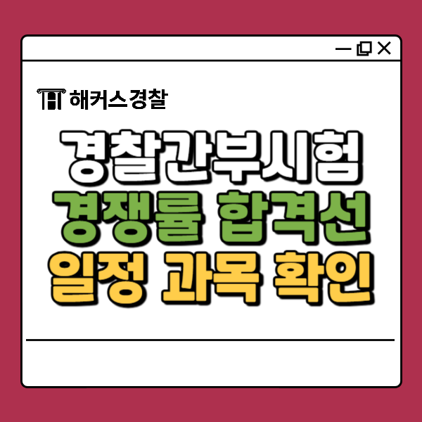  경간부 경쟁률 및 합격선 확인! 경찰간부시험 76기 일정 과목
