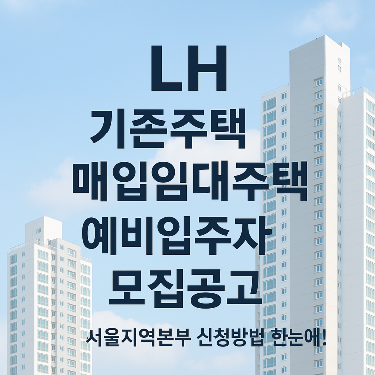  2025년 LH 기존주택 매입임대주택 예비입주자 모집공공, 서울지역본부 신청방법 한눈에!