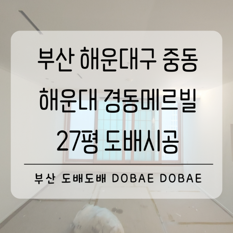  부산도배 해운대도배 부산도배추천 많은 업체가 시공한 해운대경동메르빌27평 무몰딩도배시공
