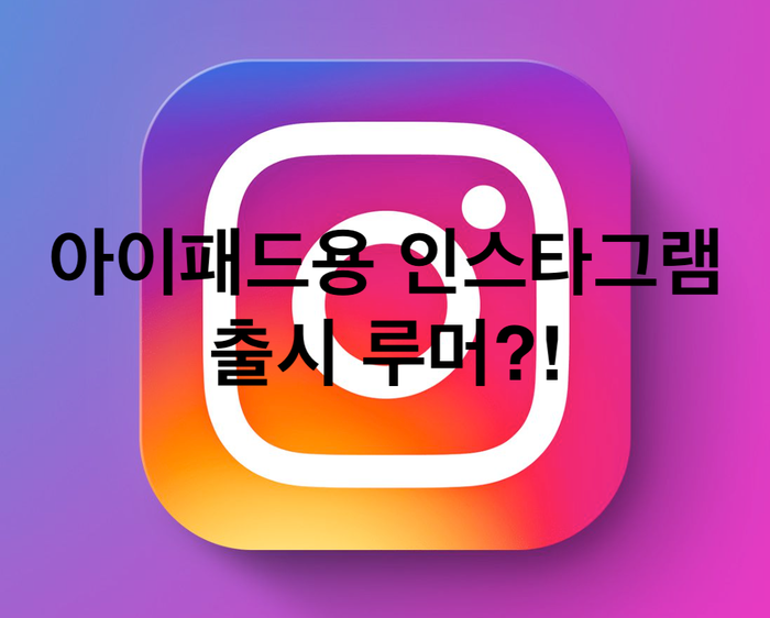 아이패드용 인스타그램 앱 출시 루머! 아이패드용 인스타그램 앱 출시 루머!