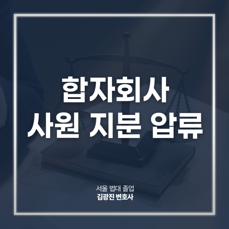  합자회사 사원 지분 압류 법적 분쟁 예방 대응방안은? 강남기업전문변호사 방문 상담