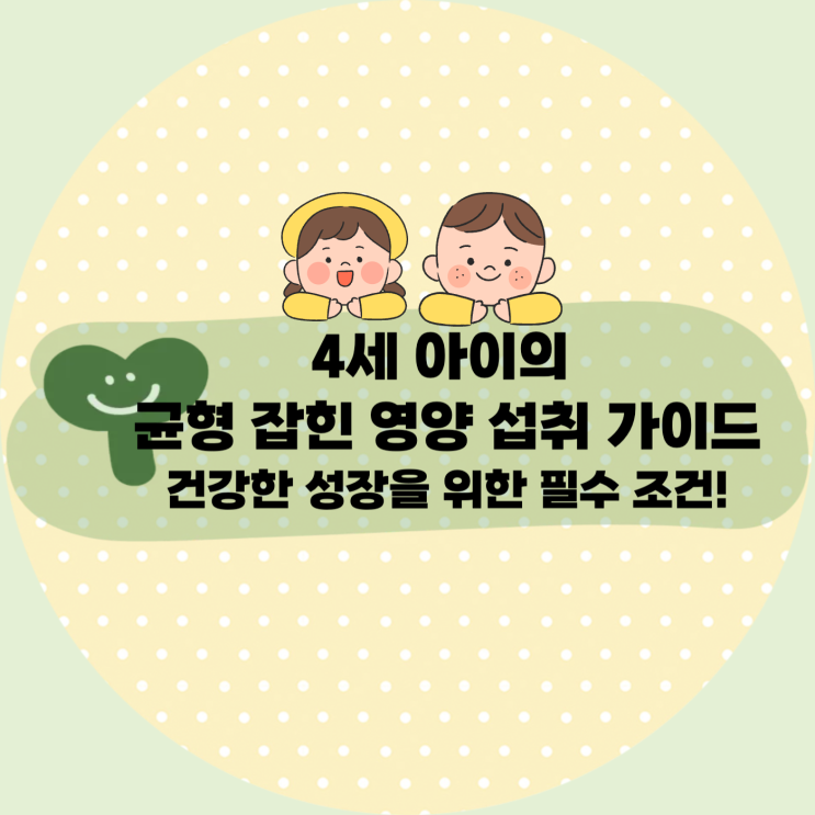  4세 아이의 균형 잡힌 영양 섭취 가이드: 건강한 성장을 위한 필수 조건!