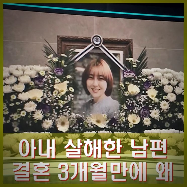 결혼 3개월만 신혼집 살인사건 아내 <b>살해</b>한 <b>남편</b> 왜 이유는?