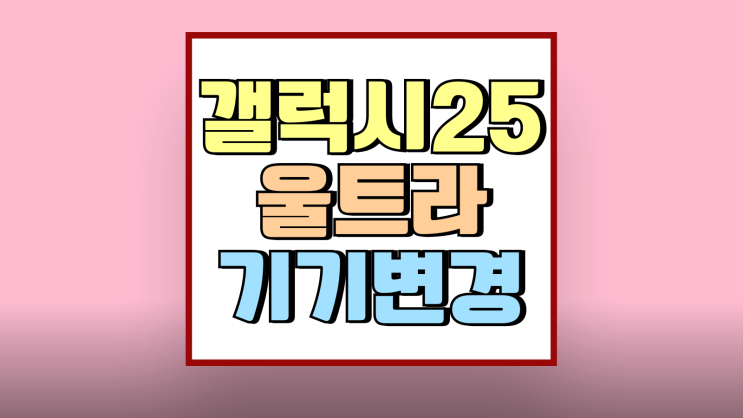 갤럭시 25울트라 기기변경 가격 이득보는 방법 갤럭시 25울트라 기기변경 가격 이득보는 방법