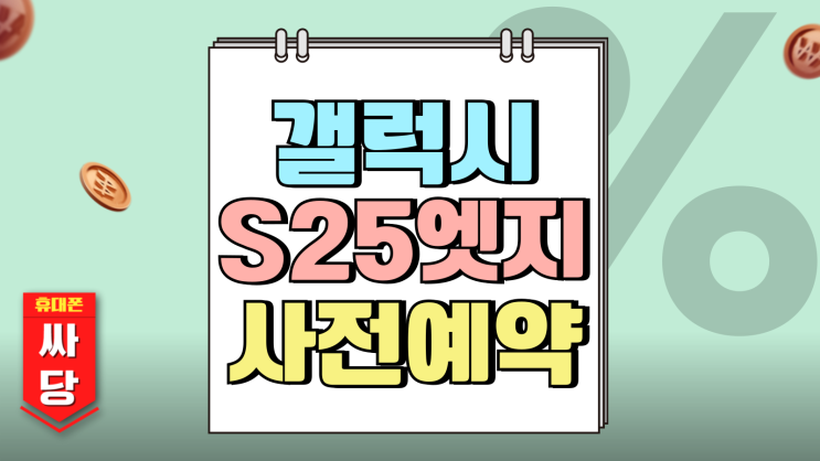 갤럭시S25엣지 사전예약 저렴하게 사는 방법 갤럭시S25엣지 사전예약 저렴하게 사는 방법