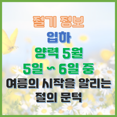 입하 5월 5일 또는 6일 여름의 시작을 알리는 시기 입하 5월 5일 또는 6일 여름의 시작을 알리는 시기
