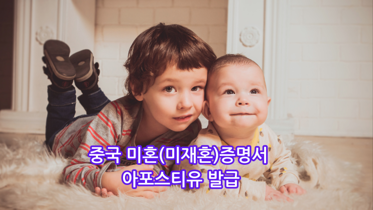 중국 미혼(미재혼)증명서 아포스티유 발급 | 한국 혼인신고·체류 변경 필수 절차