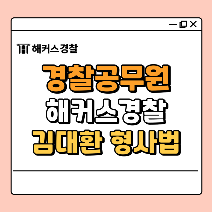  해커스경찰 형사법 강의 선택 이유는? 김대환 강사 aka 갓대환 리뷰