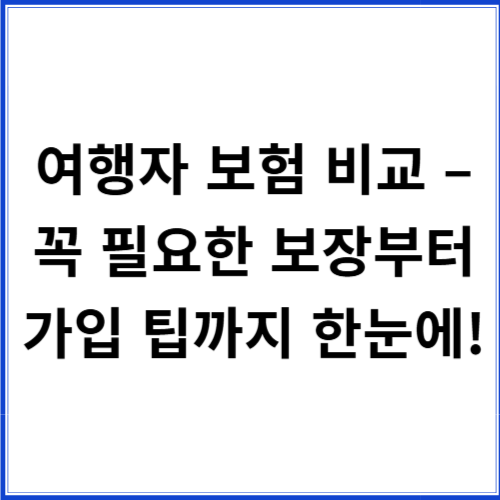 여행자 보험 비교 – 꼭 필요한 보장부터 가입 팁까지 한눈에! 여행자 보험 비교 – 꼭 필요한 보장부터 가입 팁까지 한눈에!