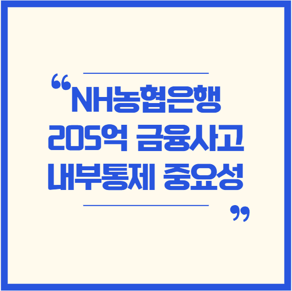  [컴플라이언스]NH농협은행 205억 원 금융사고: 내부 통제의 중요성 재조명