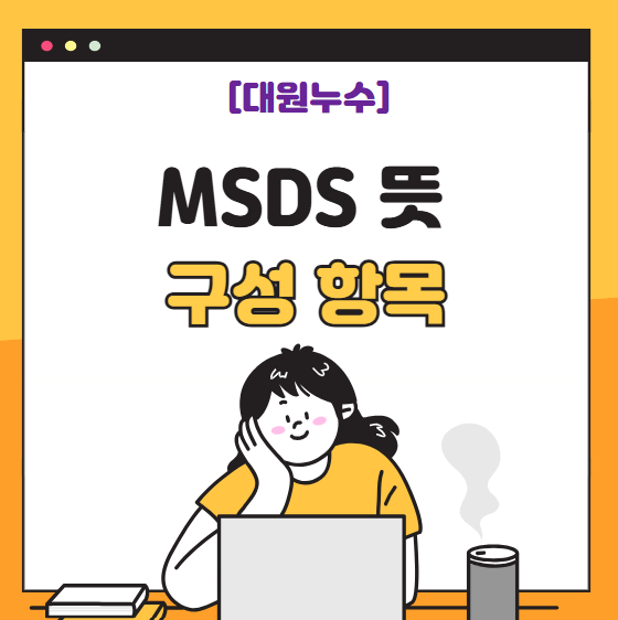  MSDS 뜻 경고표지 작성 관리 방법 구성항목은 무엇이 있나요?