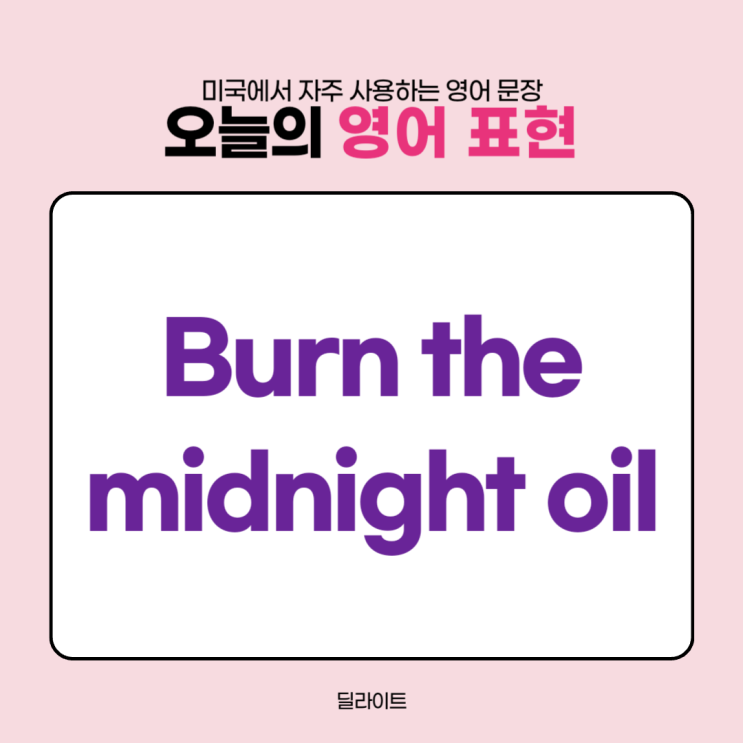  미국 자주 쓰는 영어 문장 Burn the midnight oil 뜻과 상황 예문