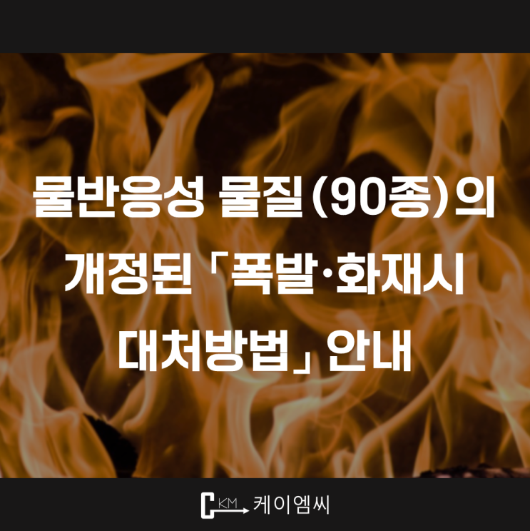  [ 주식회사 케이엠씨 ] 물반응성 물질(90종)의 개정된 「폭발·화재시 대처방법」 안내