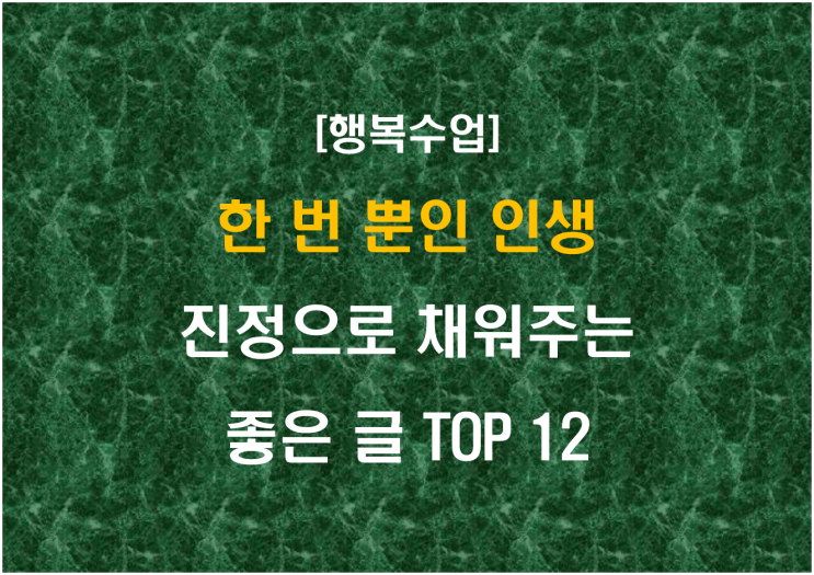  한 번 뿐인 인생 진정으로 채워주는 좋은 글 TOP 12