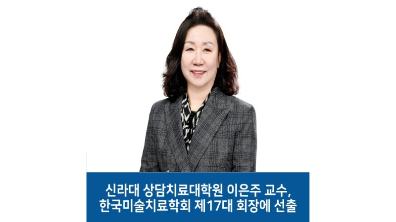 신라대 상담치료대학원 이은주 교수, 한국미술치료학회 제17대 회장에 선출