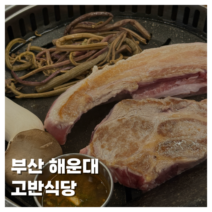  [FOOD]부산 해운대 해운대맛집 고반식당 내돈내산 구워주는 고깃집 육즙 가득한 고기 찾는다면 바로 여기!