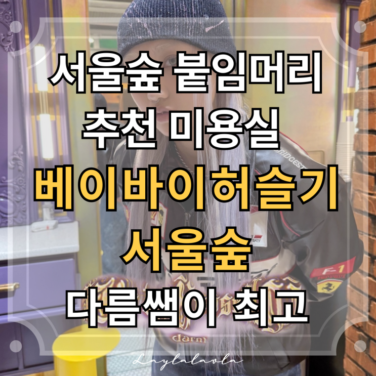  서울 성수 서울숲 붙임머리 추천 미용실, 베이바이허슬기 서울숲 다름 디자이너에게 맡겼어요