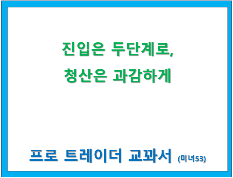  진입은 두 단계로, 청산은 과감하게 - 프로 트레이더 교꽈서