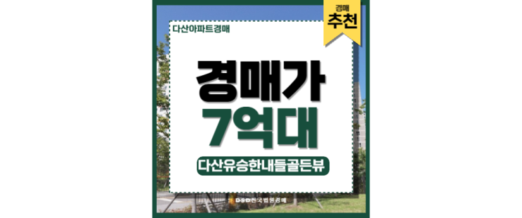 역세권 다산아파트경매! 다산유승한내들골든뷰 시세 이하 기회 역세권 다산아파트경매! 다산유승한내들골든뷰 시세 이하 기회