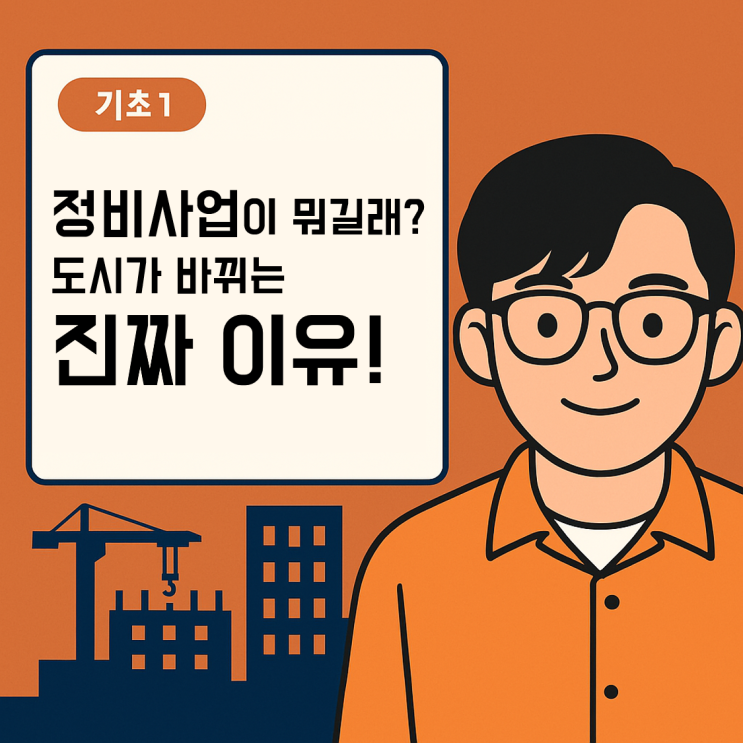  [기초①] 정비사업이 뭐길래…? 도시가 바뀌는 진짜 이유를 알려드릴게요