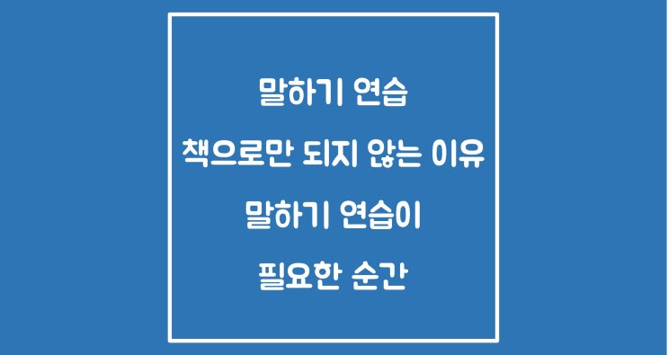  말하기 연습, 책으로만 되지 않는 이유와 말하기 수업이 필요한 순간