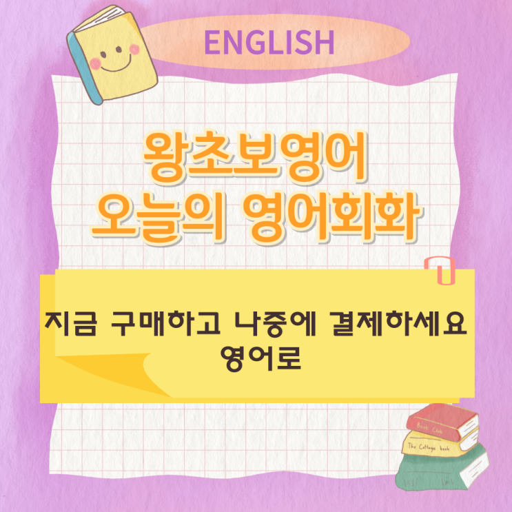 왕초보영어 오늘의 영어회화 지금 구매하고 나중에 결제하세요 영어로 왕초보영어 오늘의 영어회화 지금 구매하고 나중에 결제하세요 영어로