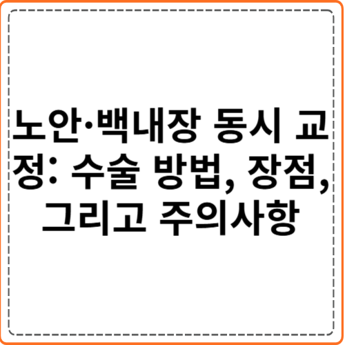 노안·백내장 동시 교정: 수술 방법, 장점, 그리고 주의사항 노안·백내장 동시 교정: 수술 방법, 장점, 그리고 주의사항
