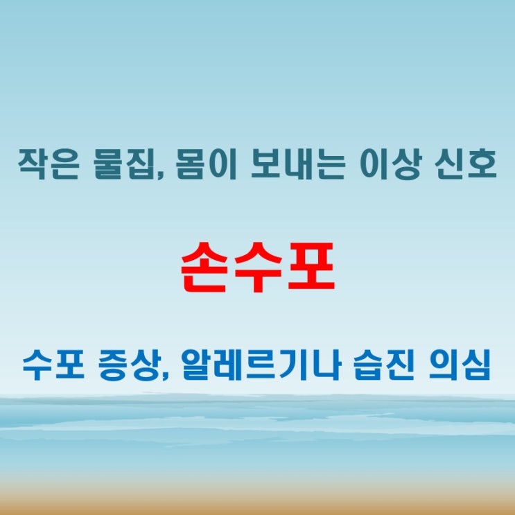  손수포 손가락수포 갑자기 생겼다면 참고할 수 있는 내용