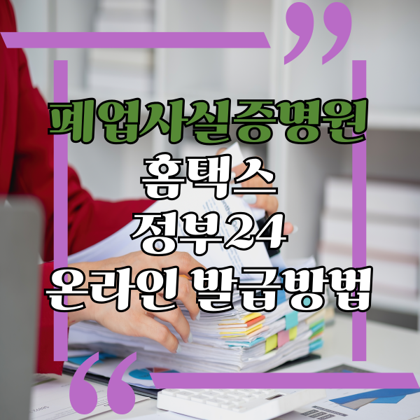  온라인 폐업사실증명원 발급방법, 홈택스, 정부24, 인터넷으로 폐업사실증명원 발급하는 방법