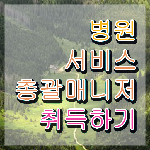 병원서비스총괄매니저 독학 , 단기간에 준비한 과정 및 전망