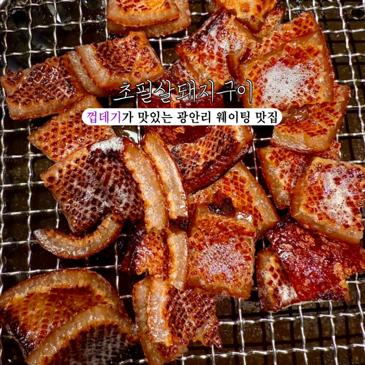  광안리 맛집 초필살돼지구이 광안직영점 : 껍데기, 오겹살이 맛있는 광안리 핫플 웨이팅 맛집 [부산 광안리]