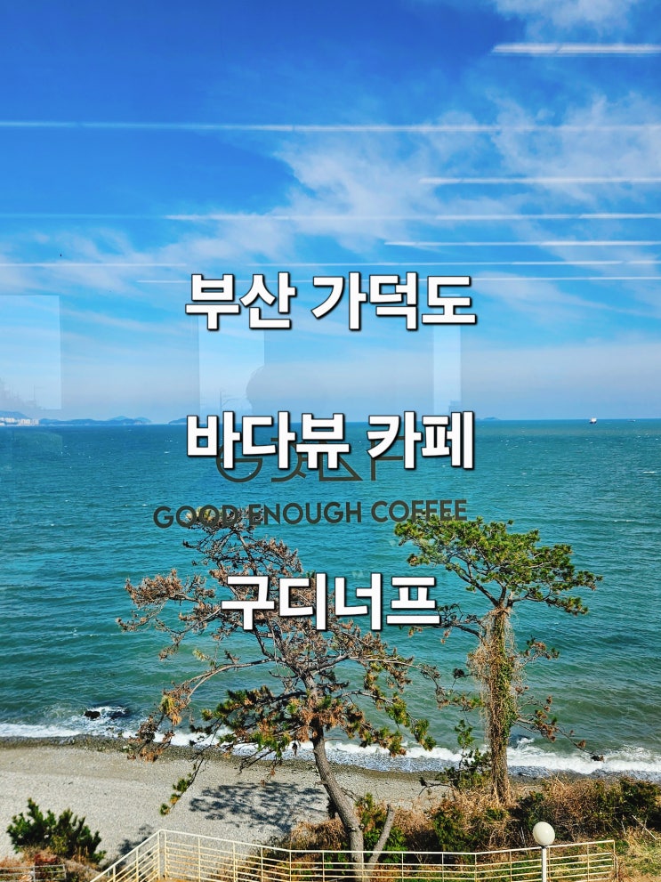  부산 가덕도 오션뷰 예쁜 대형 카페 '구디너프'