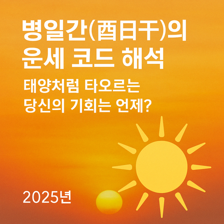   병일간(丙日干)의 운세 코드 해석: 태양처럼 타오르는 당신의 기회는 언제?