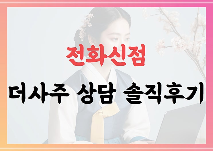  전화신점, 더사주 상담 솔직 후기